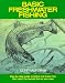 Basic Freshwater Fishing: Step-By-Step Guide to Tackle and Know-How That Catch the Favorite Fish in Your Area
