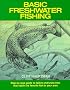 Basic Freshwater Fishing: Step-By-Step Guide to Tackle and Know-How That Catch the Favorite Fish in Your Area