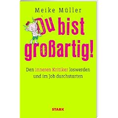 Business & Karriere: Du bist gro�artig! Den inneren Kritiker loswerden und im Job durchstarten