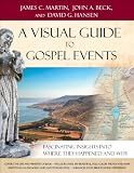Visual Guide to Gospel Events, A: Fascinating Insights into Where They Happened and Why