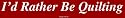 I'd Rather Be Quilting Large Bumper Sticker