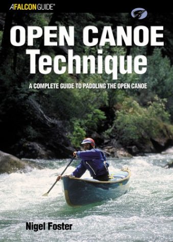 Open Canoe Technique: A Complete Guide to Paddling the Open Canoe (Falcon Guides Canoeing)