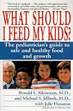 What Should I Feed My Kids?: The Pediatrician's Guide to Safe and Healthy Food and Growth