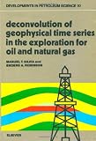Deconvolution of Geophysical Time Series in the Exploration for Oil and Natural Gas (Developments in Petroleum Science)