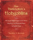 Miss Thistlebottom s Hobgoblins: The Careful Writer s Guide to the Taboos, Bugbears, and Outmoded Rules of English Usage