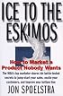 Ice to the Eskimos: How to Market a Product Nobody Wants
