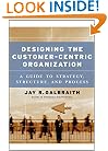 Designing the Customer-Centric Organization: A Guide to Strategy, Structure, and Process (Jossey Bass Business and Management Series)