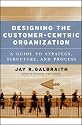 Designing the Customer-Centric Organization: A Guide to Strategy, Structure, and Process (Jossey Bass Business and Management Series)