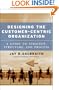 Designing the Customer-Centric Organization: A Guide to Strategy, Structure, and Process (Jossey-Bass Business & Management)