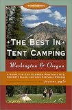The Best in Tent Camping: Washington & Oregon, 3rd: A Guide to Campers Who Hate RVs, Concrete Slabs, and Loud Portable Stereos
