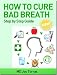 How to Cure Bad Breath - Step by Step Guide