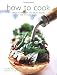 Book How To Cook: Simple Skills and Great Recipes For Fabulous Food