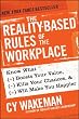 The Reality-Based Rules of the Workplace: Know What Boosts Your Value, Kills Your Chances, and Will Make You Happier