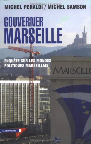 Gouverner Marseille : Enquête sur les mondes politiques marseillais
