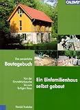 Ein Einfamilienhaus selbstgebaut: Das pers�nliche Bautagebuch von der Grundst�ckssuche bis zum fertigen Haus
