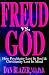 Freud Vs. God: How Psychiatry Lost Its Soul and Christianity Lost Its Mind