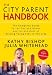 The City Parent Handbook: The Complete Guide to the Ups and Downs and Ins and Outs of Raising Young Kids in the City