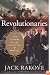 Revolutionaries: A New History of the Invention of America
