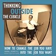 Thinking Outside the Cubicle: How to Change the Job You Have Into the Job You Want