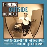 Thinking Outside the Cubicle: How to Change the Job You Have Into the Job You Want