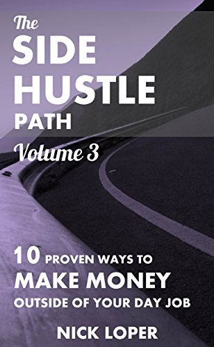 The Side Hustle Path Volume 3: 10 Proven Ways to Make Money Outside of Your Day Job
