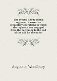 The Second Rhode Island regiment: a narrative of military operations in which the regiment was engaged from the beginning to the end of the war for the union