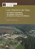 Les chemins de l`eau : Les réseaux hydrauliques des abbayes cisterciennes du Nord de la France et de Wallonie