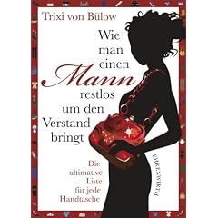 Wie man einen Mann restlos um den Verstand bringt: Die ultimative Liste f�r jede Handtasche