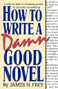 How to Write a Damn Good Novel: A Step-by-Step No Nonsense Guide to Dramatic Storytelling