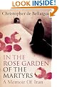 In the Rose Garden of the Martyrs: A Memoir of Iran