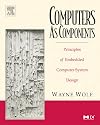 Computers as Components, Second Edition: Principles of Embedded Computing System Design (The Morgan Kaufmann Series in Computer Architecture and Design)