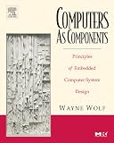 Computers as Components: Principles of Embedded Computing System Design