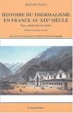 Histoire du thermalisme en France au XIXe si�cle : Eau, m�decine et loisirs