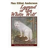 Legend of the White Wolf (Tweener Press Adventure Series #7) ~ Max Elliot Anderson