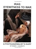 Iraq: Eyewitness to War - A Photojournalist's Diary