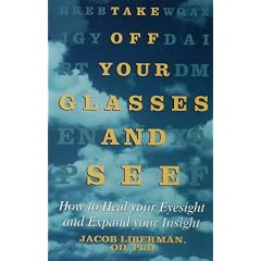 Take Off Your Glasses and See: How to Heal Your Eyesight and Expand Your Insight