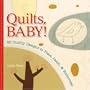 Quilts, Baby!: 20 Cuddly Designs to Piece, Patch & Embroider