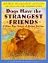 Dogs Have the Strangest Friends: & Other True Stories of Animal Feelings