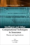 Intelligent and Other Computational Techniques in Insurance: Theory and Applications (Series on Innovative Intelligence, 6)