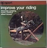 Improve your riding : dressage, jumping, cross country