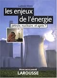 Les enjeux de l'energie : P�trole, nucl�aire, et apr�s ?