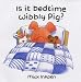 Is It Bedtime Wibbly Pig? (Wibbly Pig)