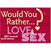 Would You Rather...? Love and Sex: Over 300 Amorously Absurd Dilemmas to Ponder