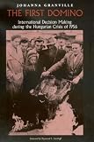 The First Domino: International Decision Making During the Hungarian Crisis of 1956 (Eastern European Studies): International Decision Making During the ... Crisis of 1956 (Eastern European Studies)