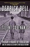 Silent Covenants: Brown v. Board of Education and the Unfulfilled Hopes for Racial Reform 