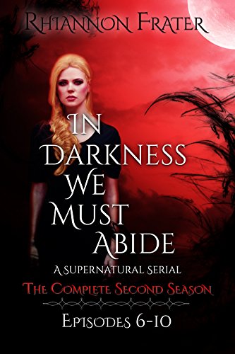 In Darkness We Must Abide: The Complete Second Season: Episodes 6-10 (In Darkness We Must Abide Season Compilation Book 2)