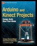 Arduino and Kinect Projects: Design, Build, Blow Their Minds