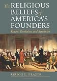 The Religious Beliefs of America's Founders: Reason, Revelation, Revolution (American Political Thought)