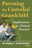 Parenting the Custodial Grandchild: Implications For Clinical Practice