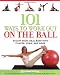 101 Ways to Work Out on the Ball: Sculpt Your Ideal Body with Pilates, Yoga and More